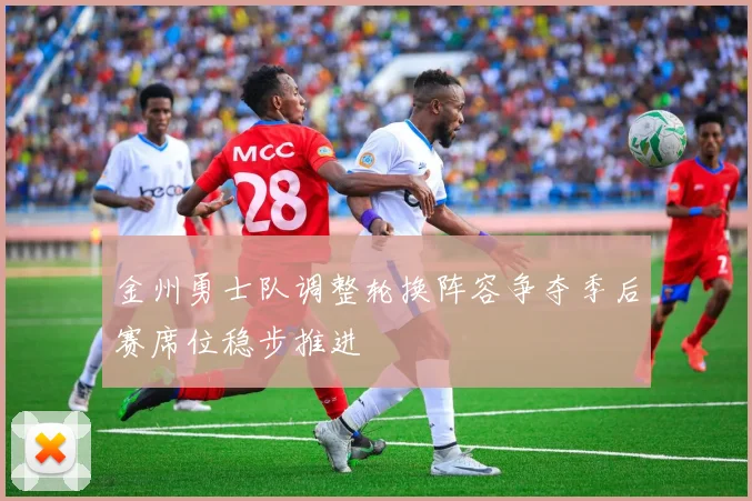 金州勇士队调整轮换阵容争夺季后赛席位稳步推进